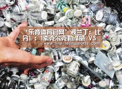 ‘乐竟体育官网’波兰丁: 比分1 : 1索克尔克勒泽威 VS 拉杜尼亚河全场进球数战平(图2) 乐竟