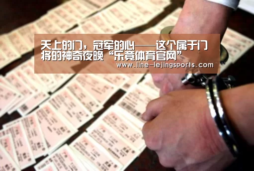 天上的门,冠军的心——这个属于门将的神奇夜晚“乐竟体育官网”(图2) 乐竟